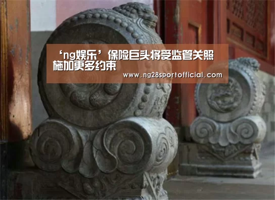 ‘ng娱乐’保险巨头将受监管关照 施加更多约束(图2) ng娱乐