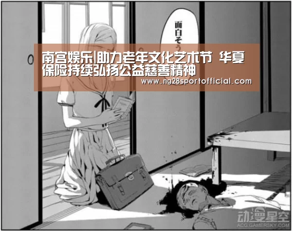 南宫娱乐|助力老年文化艺术节 华夏保险持续弘扬公益慈善精神(图1) 南宫娱乐