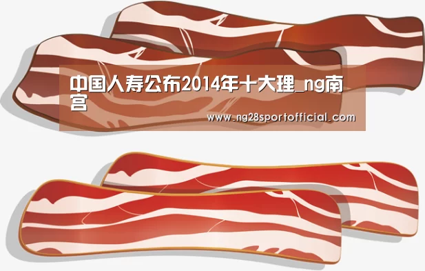 中国人寿公布2014年十大理_ng南宫(图4) ng南宫